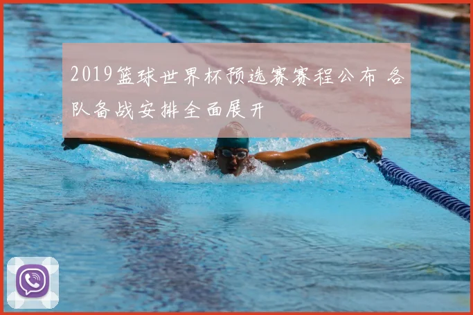 2019篮球世界杯预选赛赛程公布 各队备战安排全面展开