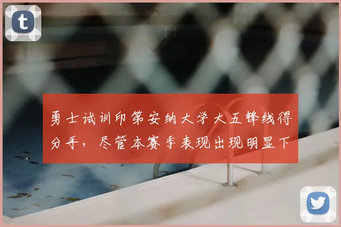 勇士试训印第安纳大学大五锋线得分手，尽管本赛季表现出现明显下滑_德弗里斯_1_CBA
