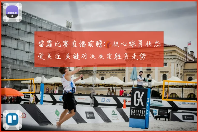 雷霆比赛直播前瞻：核心球员状态受关注 关键对决决定胜负走势