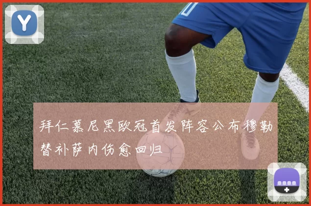 拜仁慕尼黑欧冠首发阵容公布穆勒替补萨内伤愈回归